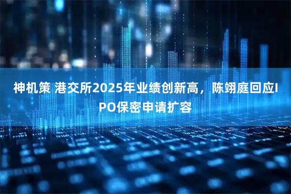 神机策 港交所2025年业绩创新高，陈翊庭回应IPO保密申请扩容